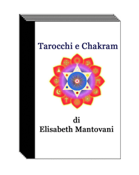 Libretto illustrato - Tarocchi e Chakran - I Sette Chakram maestri e le loro corrispondenze con gli Arcani Maggiori dei Tarocchi - di Elisabeth Mantovani